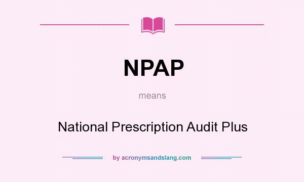 What does NPAP mean? It stands for National Prescription Audit Plus