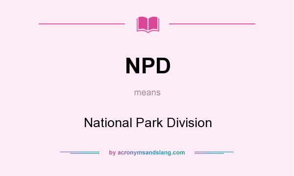 What does NPD mean? It stands for National Park Division