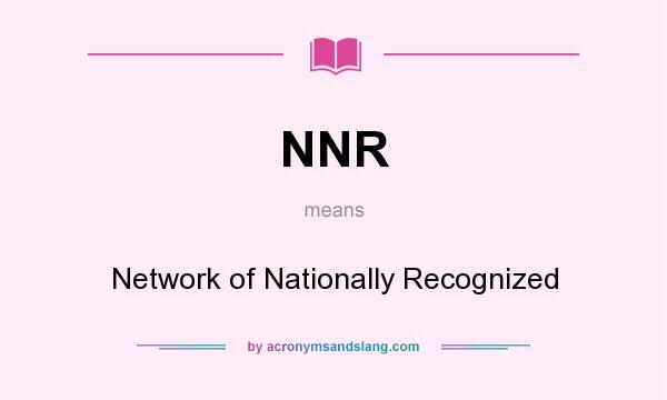 What does NNR mean? It stands for Network of Nationally Recognized