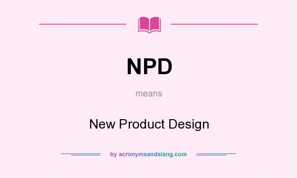 What does NPD mean? It stands for New Product Design