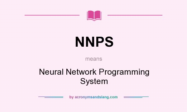 What does NNPS mean? It stands for Neural Network Programming System