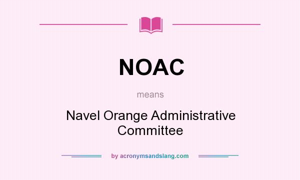 What does NOAC mean? It stands for Navel Orange Administrative Committee