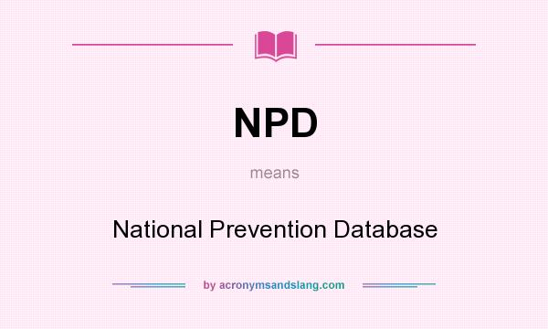 What does NPD mean? It stands for National Prevention Database