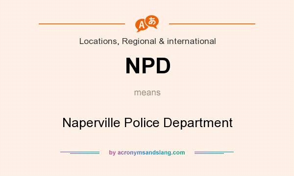 What does NPD mean? It stands for Naperville Police Department
