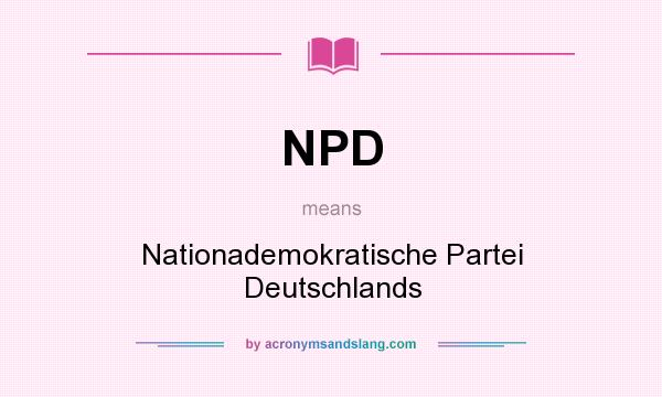 What does NPD mean? It stands for Nationademokratische Partei Deutschlands