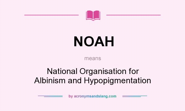 What does NOAH mean? It stands for National Organisation for Albinism and Hypopigmentation