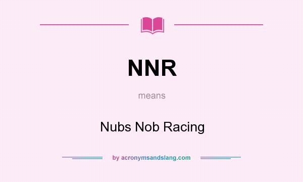 What does NNR mean? It stands for Nubs Nob Racing