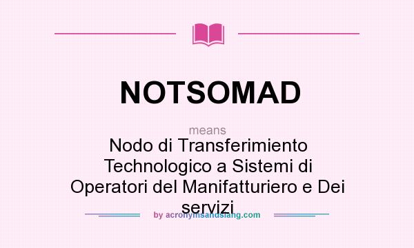 What does NOTSOMAD mean? It stands for Nodo di Transferimiento Technologico a Sistemi di Operatori del Manifatturiero e Dei servizi