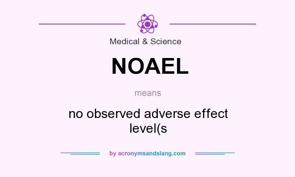What does NOAEL mean? It stands for no observed adverse effect level(s