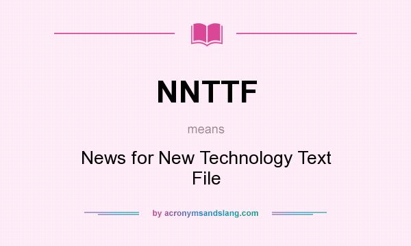 What does NNTTF mean? It stands for News for New Technology Text File
