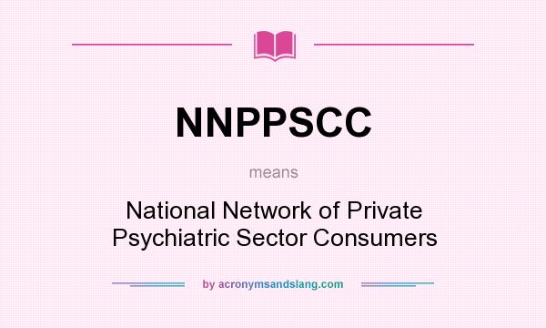 What does NNPPSCC mean? It stands for National Network of Private Psychiatric Sector Consumers