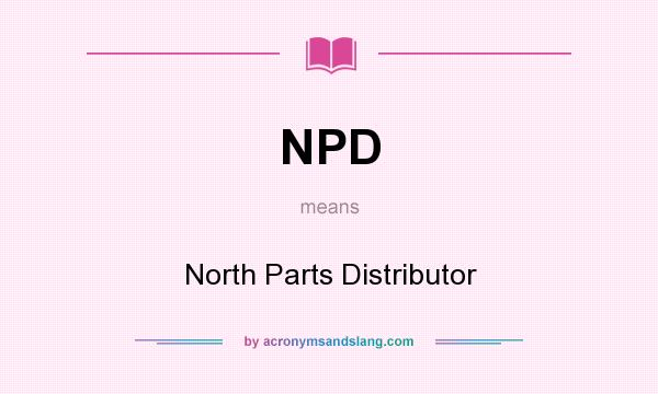 What does NPD mean? It stands for North Parts Distributor