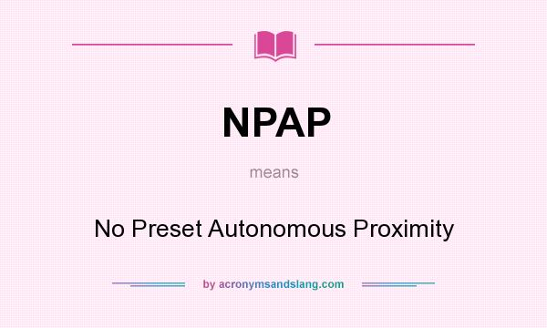 What does NPAP mean? It stands for No Preset Autonomous Proximity