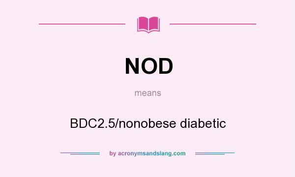 What does NOD mean? It stands for BDC2.5/nonobese diabetic