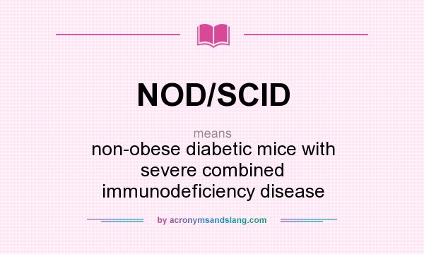 What does NOD/SCID mean? It stands for non-obese diabetic mice with severe combined immunodeficiency disease