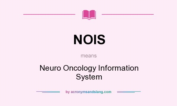 What does NOIS mean? It stands for Neuro Oncology Information System