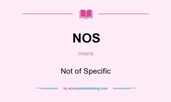 What does NOS mean? It stands for Not of Specific