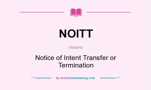 What does NOITT mean? It stands for Notice of Intent Transfer or Termination