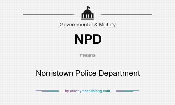 What does NPD mean? It stands for Norristown Police Department