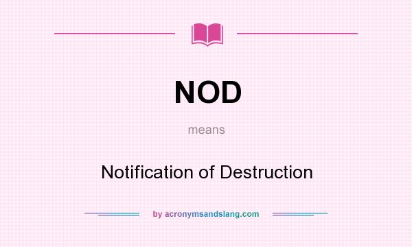 What does NOD mean? It stands for Notification of Destruction
