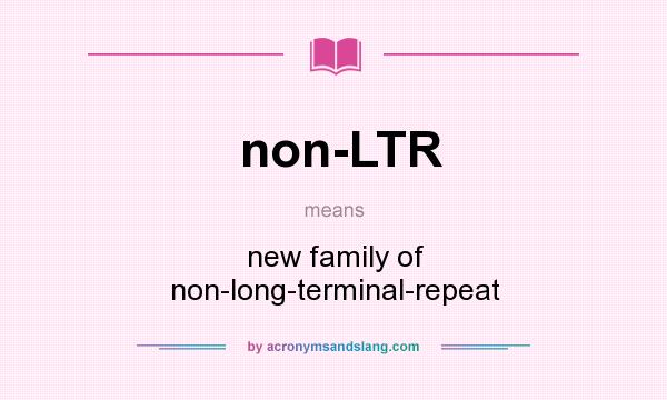 What does non-LTR mean? It stands for new family of non-long-terminal-repeat