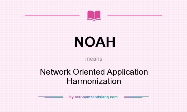 What does NOAH mean? It stands for Network Oriented Application Harmonization
