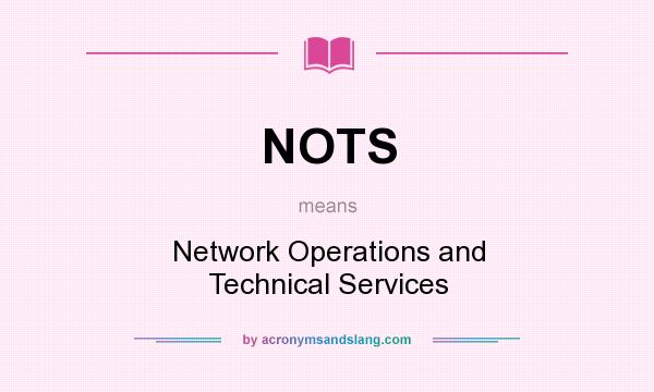 What does NOTS mean? It stands for Network Operations and Technical Services