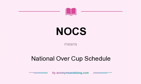 What does NOCS mean? It stands for National Over Cup Schedule