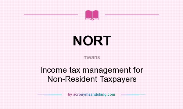 What does NORT mean? It stands for Income tax management for Non-Resident Taxpayers