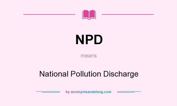 What does NPD mean? It stands for National Pollution Discharge