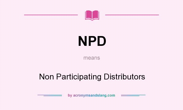 What does NPD mean? It stands for Non Participating Distributors