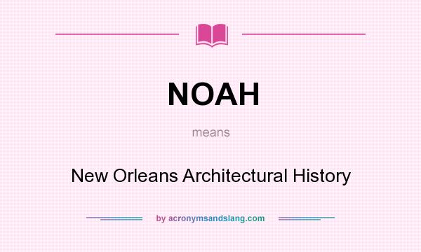 What does NOAH mean? It stands for New Orleans Architectural History