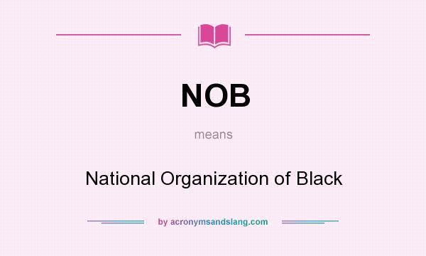 What does NOB mean? It stands for National Organization of Black