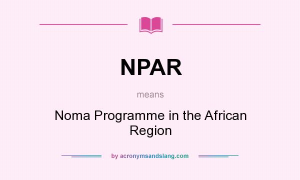 What does NPAR mean? It stands for Noma Programme in the African Region