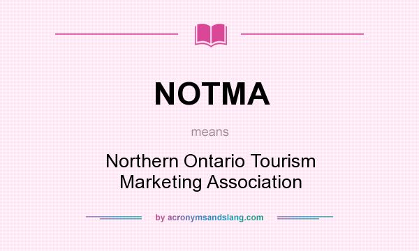 What does NOTMA mean? It stands for Northern Ontario Tourism Marketing Association
