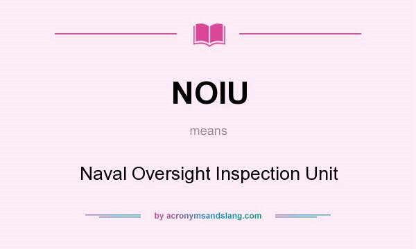 What does NOIU mean? It stands for Naval Oversight Inspection Unit