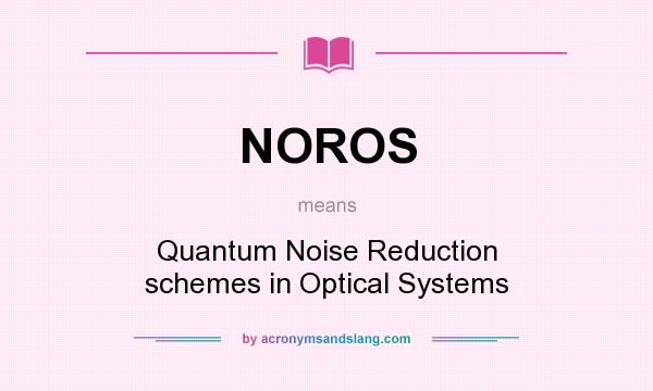 What does NOROS mean? It stands for Quantum Noise Reduction schemes in Optical Systems