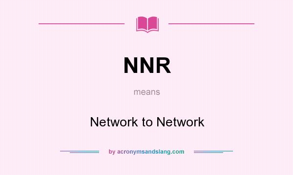 What does NNR mean? It stands for Network to Network
