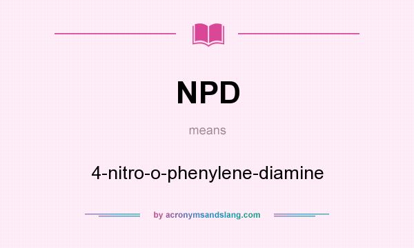 What does NPD mean? It stands for 4-nitro-o-phenylene-diamine