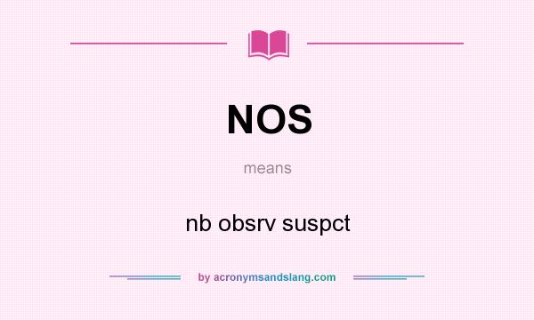 What does NOS mean? It stands for nb obsrv suspct