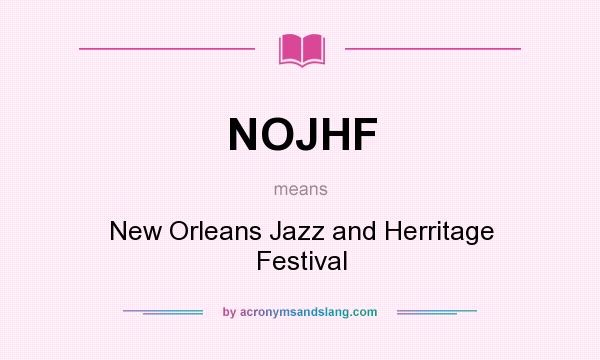 What does NOJHF mean? It stands for New Orleans Jazz and Herritage Festival