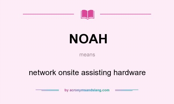 What does NOAH mean? It stands for network onsite assisting hardware