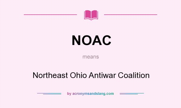 What does NOAC mean? It stands for Northeast Ohio Antiwar Coalition