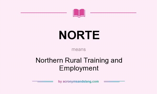 What does NORTE mean? It stands for Northern Rural Training and Employment