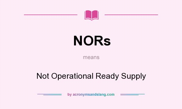 What does NORs mean? It stands for Not Operational Ready Supply