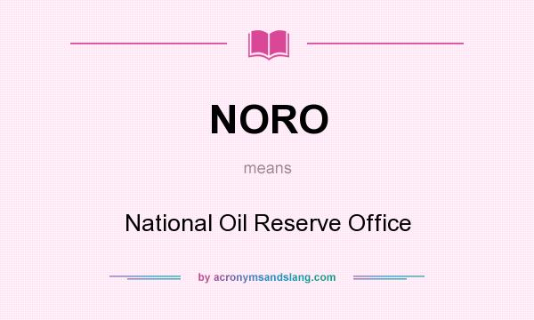 What does NORO mean? It stands for National Oil Reserve Office
