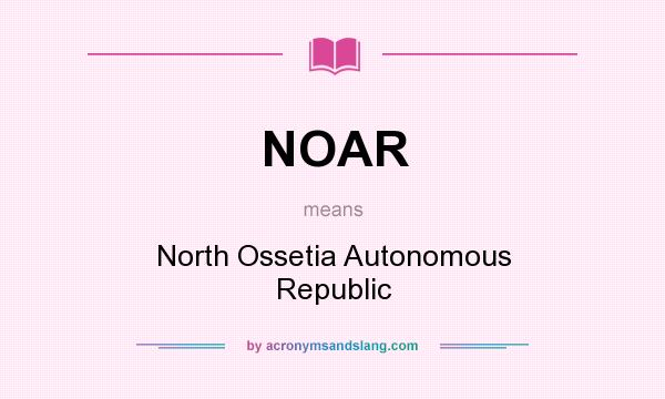 What does NOAR mean? It stands for North Ossetia Autonomous Republic