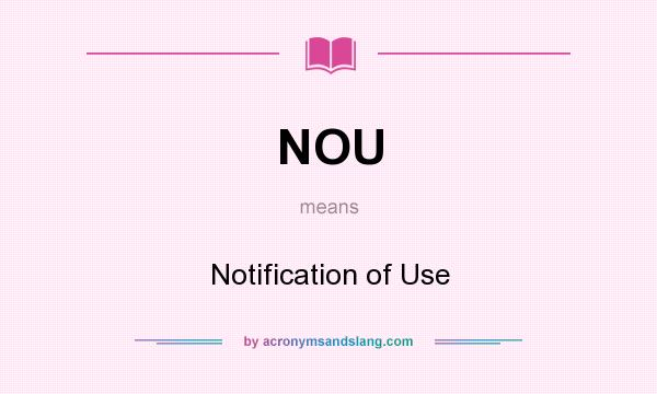 What does NOU mean? It stands for Notification of Use