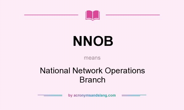 What does NNOB mean? It stands for National Network Operations Branch
