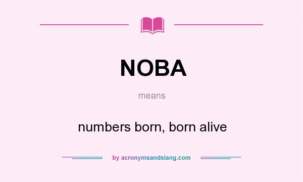 What does NOBA mean? It stands for numbers born, born alive